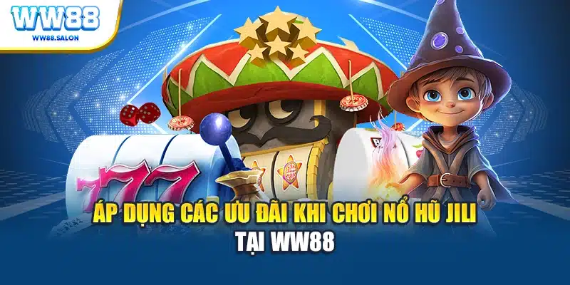 Áp dụng các ưu đãi khi chơi nổ hũ Jili tại WW88
