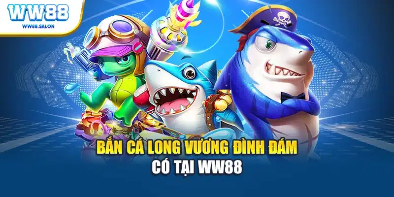 Bắn cá long vương đình đám có tại WW88