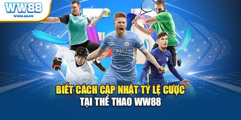 Biết cách cập nhật tỷ lệ cược tại thể thao WW88