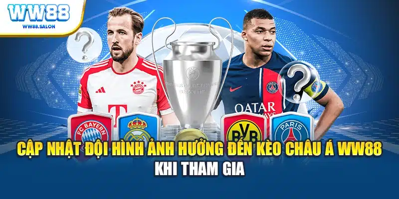Cập nhật đội hình ảnh hưởng đến kèo châu Á WW88 khi tham gia