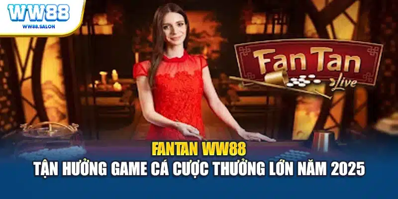 Fantan WW88 tận hưởng game cá cược thưởng lớn năm 2025