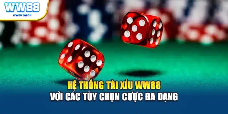 Hệ thống tài xỉu WW88 với các tùy chọn cược đa dạng
