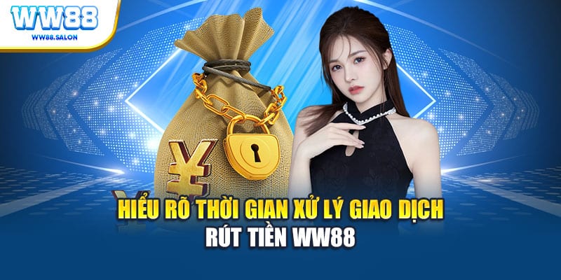 Hiểu rõ thời gian xử lý giao dịch rút tiền WW88