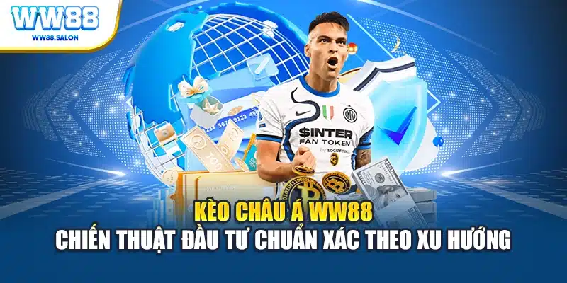 kèo châu Á WW88 chiến thuật đầu tư chuẩn xác theo xu hướng