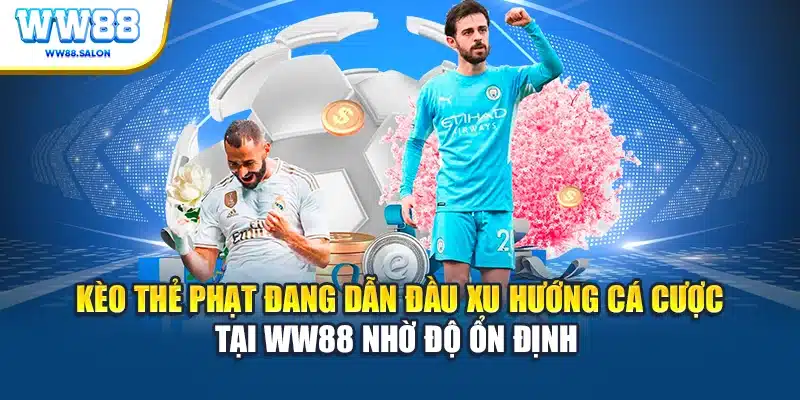 Kèo thẻ phạt đang dẫn đầu xu hướng cá cược tại WW88