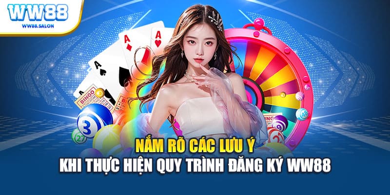 Nắm rõ các lưu ý khi thực hiện quy trình đăng ký WW88