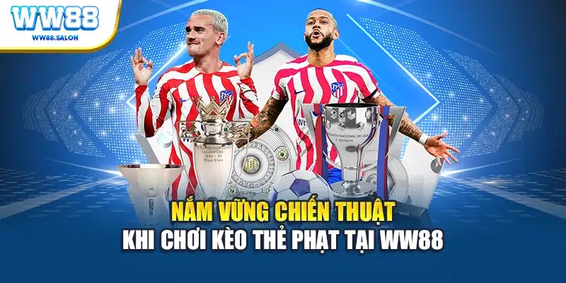 Nắm vững chiến thuật khi chơi kèo thẻ phạt tại WW88