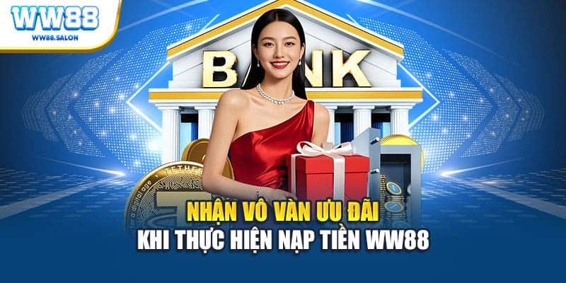 Nhận vô vàn ưu đãi khi thực hiện nạp tiền WW88