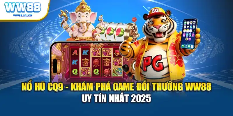 Nổ hũ CQ9 khám phá game đổi thưởng WW88 uy tín nhất 2025