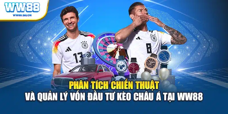 Phân tích chiến thuật và quản lý vốn đầu tư kèo châu Á tại WW88