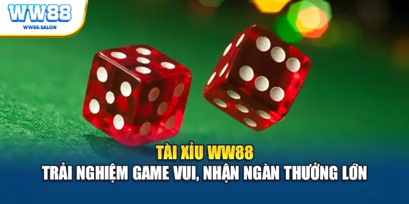 Tài xỉu WW88 trải nghiệm game vui nhận ngàn thưởng lớn