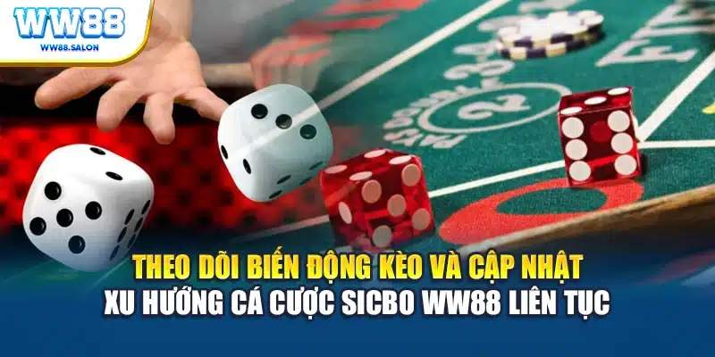 Theo dõi biến động kèo và cập nhật xu hướng cá cược Sicbo WW88 liên tục