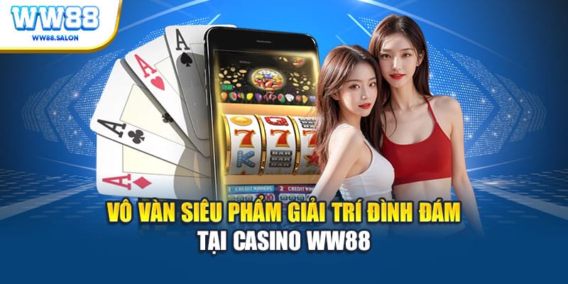 Vô vàn siêu phẩm giải trí đình đám tại Casino WW88